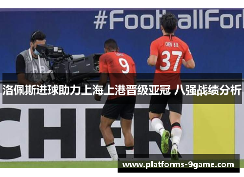 洛佩斯进球助力上海上港晋级亚冠 八强战绩分析