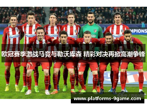欧冠赛季激战马竞与勒沃库森 精彩对决再掀高潮争锋