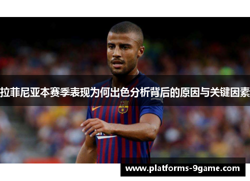 拉菲尼亚本赛季表现为何出色分析背后的原因与关键因素