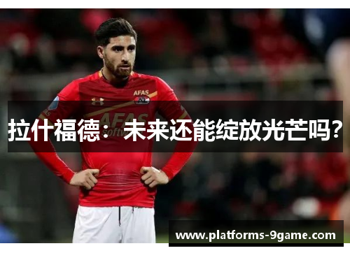 拉什福德：未来还能绽放光芒吗？