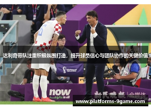 达利奇带队注重积极氛围打造,提升球员信心与团队协作的关键价值 达利奇带队注重积极氛围打造,提升球员信心与团队协作的关键价值