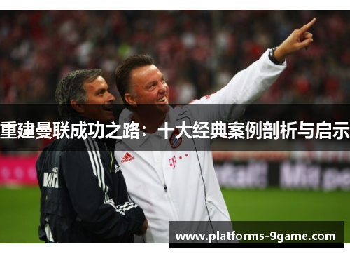 重建曼联成功之路:十大经典案例剖析与启示 重建曼联成功之路:十大经典案例剖析与启示