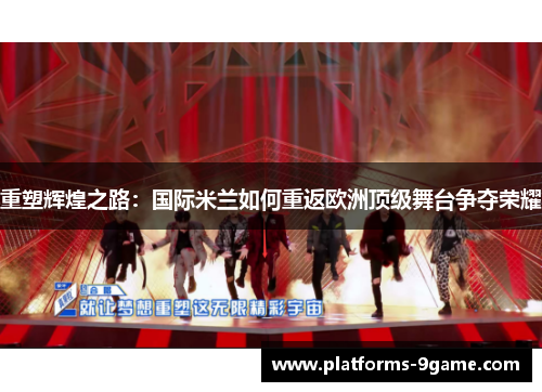 重塑辉煌之路：国际米兰如何重返欧洲顶级舞台争夺荣耀