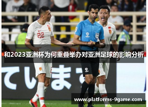 和2023亚洲杯为何重叠举办对亚洲足球的影响分析