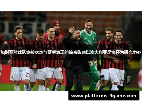 加时赛对球队竞技状态与赛季表现的综合影响以澳大利亚足协杯为研究中心