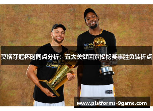 莫塔夺冠杯时间点分析：五大关键因素揭秘赛事胜负转折点