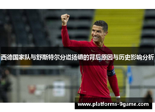 西德国家队与舒斯特尔分道扬镳的背后原因与历史影响分析 西德国家队与舒斯特尔分道扬镳的背后原因与历史影响分析