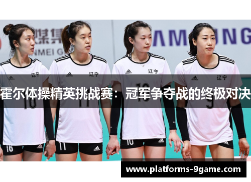 霍尔体操精英挑战赛：冠军争夺战的终极对决