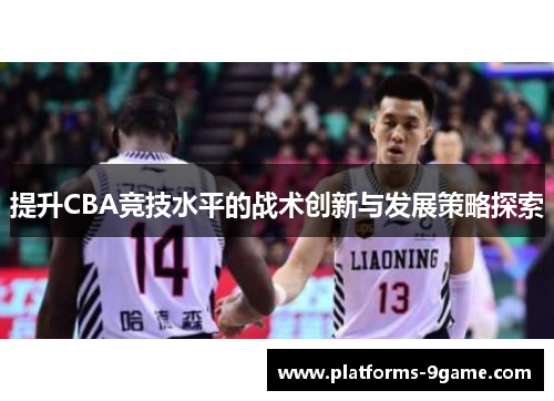 提升CBA竞技水平的战术创新与发展策略探索