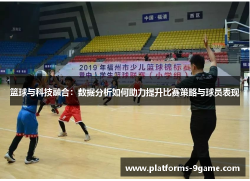 篮球与科技融合：数据分析如何助力提升比赛策略与球员表现
