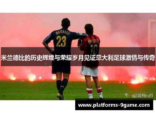 米兰德比的历史辉煌与荣耀岁月见证意大利足球激情与传奇